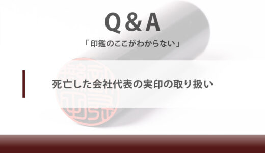 死亡した会社代表の実印の取り扱い